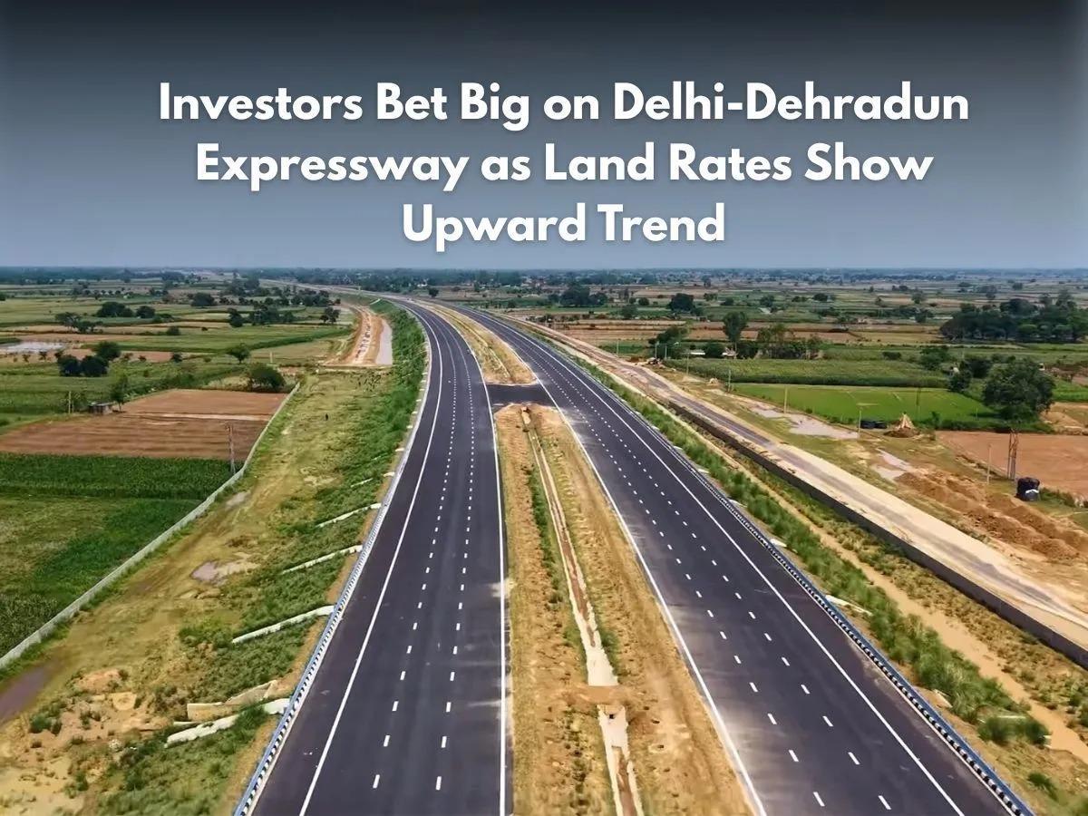 Delhi-Dehradun Expressway Triggers Sharp Rise in Real Estate Growth Opportunity